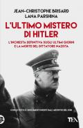 L' ultimo mistero di Hitler. L'inchiesta definitiva sugli ultimi giorni e la morte del dittatore nazista