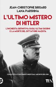 L' ultimo mistero di Hitler. L'inchiesta definitiva sugli ultimi giorni e la morte del dittatore nazista