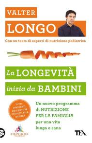 La longevità inizia da bambini. Un nuovo programma di nutrizione per la famiglia per una vita lunga e sana