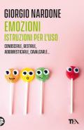 Emozioni. Istruzioni per l'uso. Conoscerle, gestirle, addomesticarle, cavalcarle...