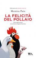 La felicità del pollaio. Storia degli animali che mi hanno insegnato l'amicizia