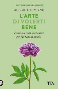 L' arte di volerti bene. Prendersi cura di se stessi e far bene al mondo