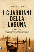 I guardiani della laguna. Venezia 1753. La prima indagine di Marco Leon. Agente dell'Inquisizione di Stato