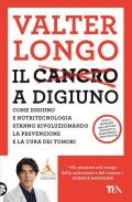 Il cancro a digiuno. Come digiuno e nutritecnologia stanno rivoluzionando la prevenzione e la cura dei tumori