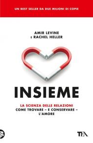 Insieme. La scienza delle relazioni: come trovare e conservare l'amore