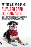 All'altro capo del guinzaglio. Come ci comportiamo con i nastri cani e perché. Una guida utile per una convivenza felice