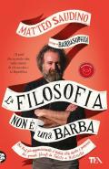 La filosofia non è una barba. Dal prof più appassionante d'Italia vita, morte e pensiero dei grandi filosofi da Talete a Nietzsche