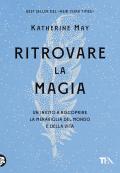 Ritrovare la magia. Un invito a riscoprire la meraviglia del mondo e della vita