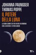 Il potere della luna. La guida completa per vivere in armonia con la natura e i ritmi lunari