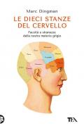 Le dieci stanze del cervello. Facoltà e stranezze della nostra materia grigia