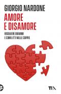 Amore e disamore. Risolvere drammi e conflitti nelle coppie