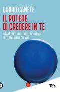 Il potere di credere in te. Impara l'arte segreta dell'autostima e otterrai quello che vuoi