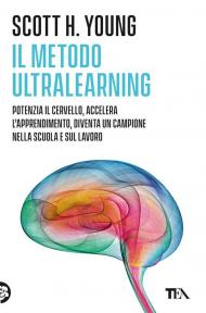 Il Metodo Ultralearning. Potenzia il cervello, accelera l'apprendimento, diventa un campione nella scuola e sul lavoro