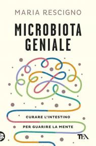 Microbiota geniale. Curare l'intestino per guarire la mente