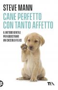 Cane perfetto con tanto affetto. Il metodo gentile per addestrare un cucciolo felice