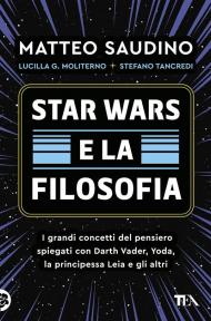 Star Wars e la filosofia. I grandi concetti del pensiero spiegati con Darth Vader, Yoda, la Principessa Leia e gli altri