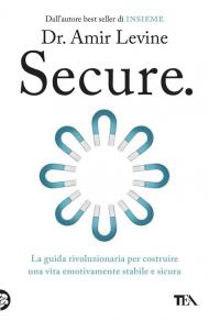 Secure. La guida rivoluzionaria per costruire una vita emotivamente stabile e sicura