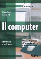 Il computer. Una guida pratica all'acquisto, all'uso e alle funzionalità