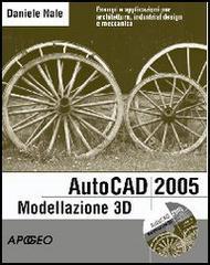 AutoCad 2005 modellazione 3D per professionisti. Con CD-ROM