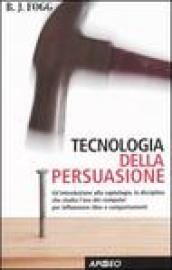 Tecnologia della persuasione. Un'introduzione alla captologia, la disciplina che studia l'uso dei computer per influenzare idee e comportamenti