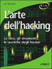 L'arte dell'hacking. Le idee, gli strumenti, le tecniche degli hacker