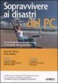 Sopravvivere ai disastri del PC. manuale di pronto intervento per non lasciarsi travolgere da infortuni e disavventure informatiche