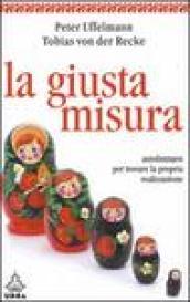 La giusta misura. Autolimitarsi per trovare la propria realizzazione