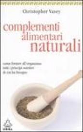 Complementi alimentari naturali. Come fornire all'organismo tutti i principi nutritivi di cui ha bisogno