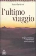 L'ultimo viaggio. Terapia psichedelica, sciamanesimo, morte e rinascita