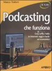 Podcasting che funziona. Crea la tua radio in Internet: oggi è facile ed economico