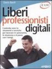 Liberi professionisti digitali. L'azienda sono io: strumenti e tecniche per lavorare in autonomia, in sicurezza e al passo coi tempi