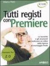 Tutti registi con Premiere 2.0. Le tecniche e gli strumenti per realizzare un video dalla ripresa al montaggio finale