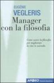 Manager con la filosofia. Come usare la filosofia per migliorare la vita in azienda