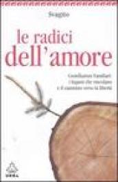 Le radici dell'amore. Costellazioni familiari: i legami che vincolano e il cammino verso la libertà