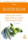 Olio di oliva. Storia, miti e scienza. Salute, bellezza e cucina. Ricette, ingredienti e sfizi