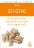 Zenzero. Storia, miti e scienza. Salute, bellezza e cucina. Ricette, segreti e sfizi