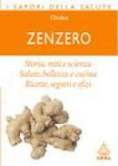 Zenzero. Storia, miti e scienza. Salute, bellezza e cucina. Ricette, segreti e sfizi