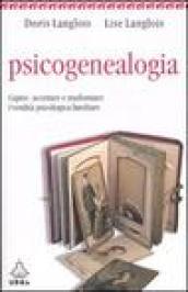 Psicogenealogia. Capire, accettare e trasformare l'eredità psicologica familiare