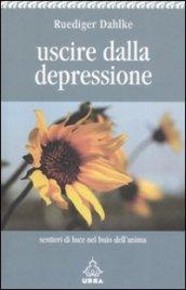 Uscire dalla depressione. Sentieri di luce nel buio dell'anima