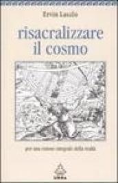 Risacralizzare il cosmo. Per una visione integrale della realtà