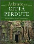 L'atlante delle città perdute. La riscoperta di città leggendarie