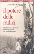 Il potere delle radici. Sciogliere i nodi del destino, amare e prosperare con la psicogenealogia