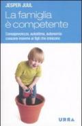 La famiglia è competente. Consapevolezza, autostima, autonomia: crescere insieme ai figli che crescono