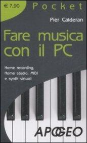 Fare musica con il PC. Home recording, home studio, MIDI e synth virtuali