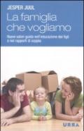 Famiglia che vogliamo. Nuovi valori guida nell'educazione dei figli e nei rapporti di coppia (La)