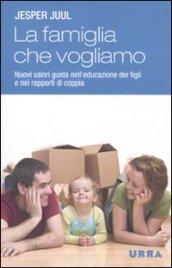 Famiglia che vogliamo. Nuovi valori guida nell'educazione dei figli e nei rapporti di coppia (La)