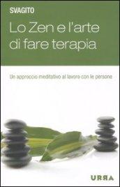 Lo zen e l'arte di fare terapia. Un approccio meditativo al lavoro con le persone