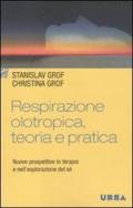 Respirazione olotropica, teoria e pratica. Nuove prospettive in terapia e nell'esplorazione del sé