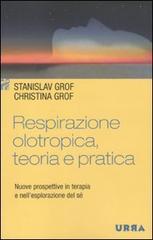 Respirazione olotropica, teoria e pratica. Nuove prospettive in terapia e nell'esplorazione del sé