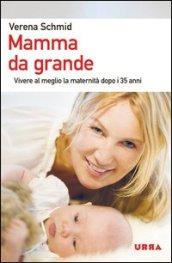 Mamma da grande. Vivere al meglio la maternità dopo i 35 anni